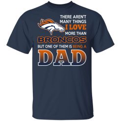 Denver Broncos Dad T-Shirts Love Beging A Denver Broncos Fan But One Is Being A Dad T-Shirts, Hoodies, Long Sleeve 30