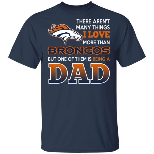 Denver Broncos Dad T-Shirts Love Beging A Denver Broncos Fan But One Is Being A Dad T-Shirts, Hoodies, Long Sleeve 6