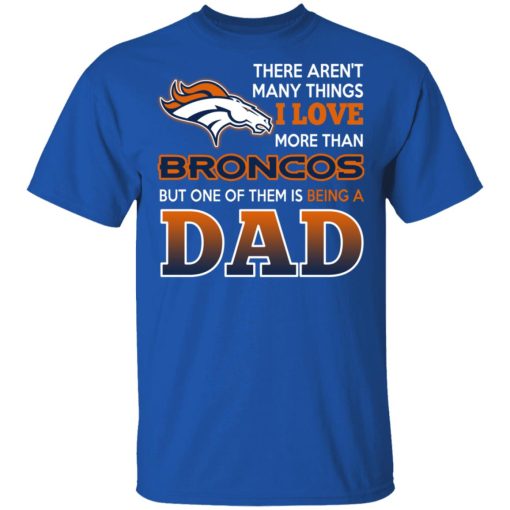 Denver Broncos Dad T-Shirts Love Beging A Denver Broncos Fan But One Is Being A Dad T-Shirts, Hoodies, Long Sleeve 8