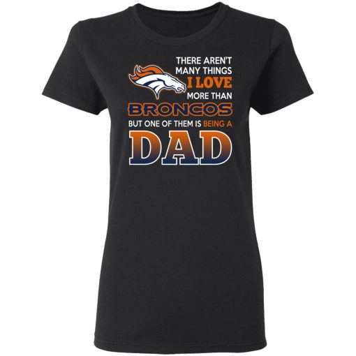 Denver Broncos Dad T-Shirts Love Beging A Denver Broncos Fan But One Is Being A Dad T-Shirts, Hoodies, Long Sleeve 9