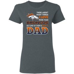 Denver Broncos Dad T-Shirts Love Beging A Denver Broncos Fan But One Is Being A Dad T-Shirts, Hoodies, Long Sleeve 35