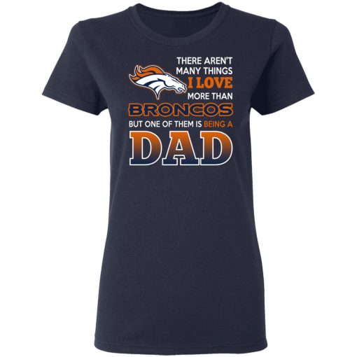Denver Broncos Dad T-Shirts Love Beging A Denver Broncos Fan But One Is Being A Dad T-Shirts, Hoodies, Long Sleeve 14