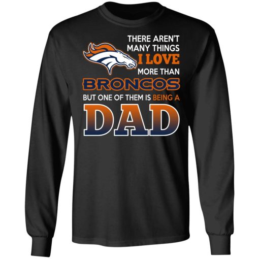 Denver Broncos Dad T-Shirts Love Beging A Denver Broncos Fan But One Is Being A Dad T-Shirts, Hoodies, Long Sleeve 17