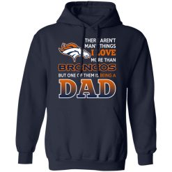 Denver Broncos Dad T-Shirts Love Beging A Denver Broncos Fan But One Is Being A Dad T-Shirts, Hoodies, Long Sleeve 46