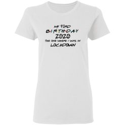 My 43rd Birthday 2020 The One Where I Was In Lockdown T-Shirts, Hoodies, Long Sleeve 31