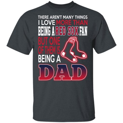 Boston Red Sox Dad T-Shirts Love Being A Red Sox Fan But One Is Being A Dad T-Shirts, Hoodies, Long Sleeve 3