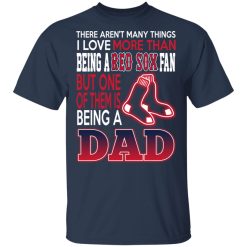 Boston Red Sox Dad T-Shirts Love Being A Red Sox Fan But One Is Being A Dad T-Shirts, Hoodies, Long Sleeve 29
