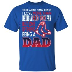 Boston Red Sox Dad T-Shirts Love Being A Red Sox Fan But One Is Being A Dad T-Shirts, Hoodies, Long Sleeve 31