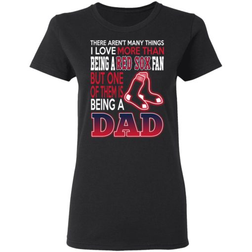Boston Red Sox Dad T-Shirts Love Being A Red Sox Fan But One Is Being A Dad T-Shirts, Hoodies, Long Sleeve 9