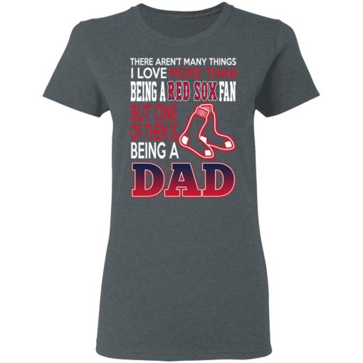 Boston Red Sox Dad T-Shirts Love Being A Red Sox Fan But One Is Being A Dad T-Shirts, Hoodies, Long Sleeve 11