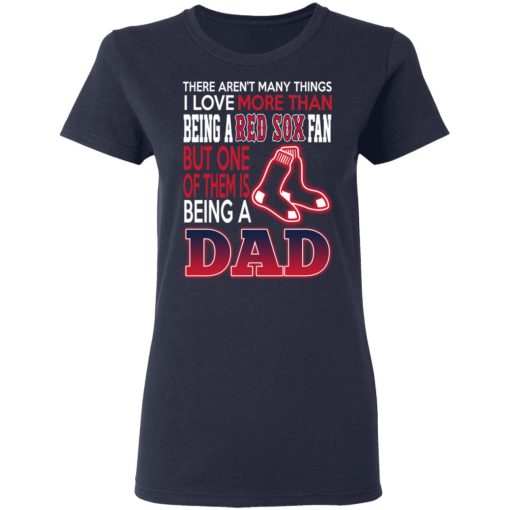 Boston Red Sox Dad T-Shirts Love Being A Red Sox Fan But One Is Being A Dad T-Shirts, Hoodies, Long Sleeve 13