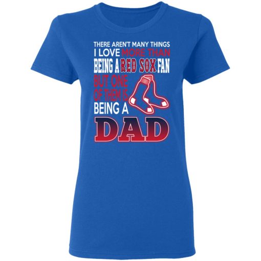 Boston Red Sox Dad T-Shirts Love Being A Red Sox Fan But One Is Being A Dad T-Shirts, Hoodies, Long Sleeve 15