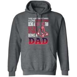 Boston Red Sox Dad T-Shirts Love Being A Red Sox Fan But One Is Being A Dad T-Shirts, Hoodies, Long Sleeve 47