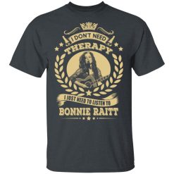 Bonnie Raitt I Don’t Need Therapy I Just Need To Listen To Bonnie Raitt T-Shirts, Hoodies, Long Sleeve 27