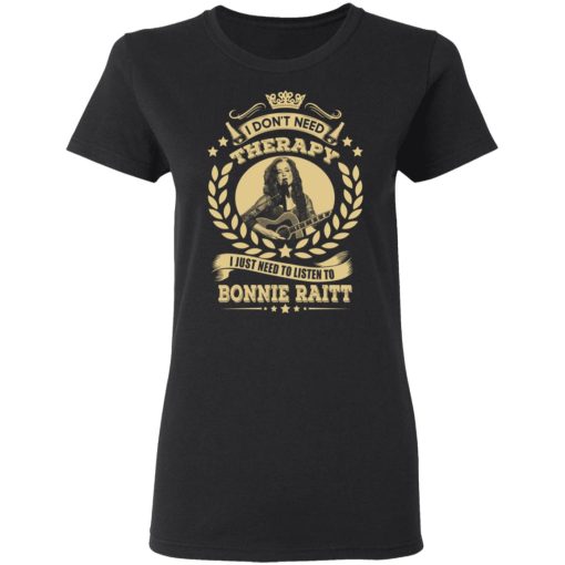Bonnie Raitt I Don’t Need Therapy I Just Need To Listen To Bonnie Raitt T-Shirts, Hoodies, Long Sleeve 9