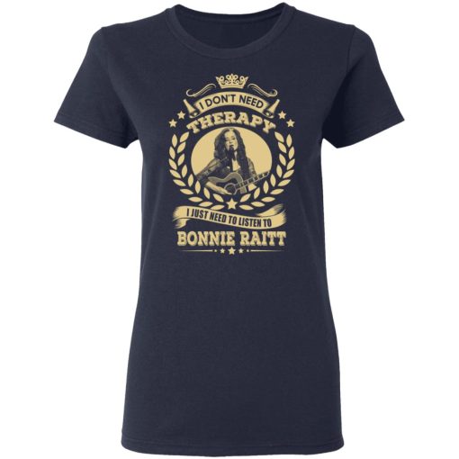 Bonnie Raitt I Don’t Need Therapy I Just Need To Listen To Bonnie Raitt T-Shirts, Hoodies, Long Sleeve 13