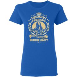 Bonnie Raitt I Don’t Need Therapy I Just Need To Listen To Bonnie Raitt T-Shirts, Hoodies, Long Sleeve 39