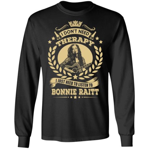 Bonnie Raitt I Don’t Need Therapy I Just Need To Listen To Bonnie Raitt T-Shirts, Hoodies, Long Sleeve 17