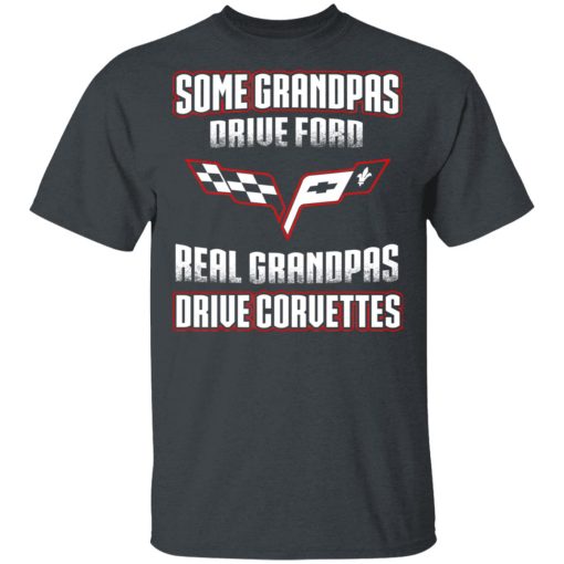 Corvettes Some Grandpas Driver Ford Real Grandpas Driver Corvettes T-Shirts, Hoodies, Long Sleeve 4