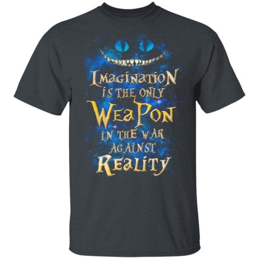 Alice in Wonderland Imagination Is The Only Weapon In The War Against Reality T-Shirts, Hoodies, Long Sleeve 3