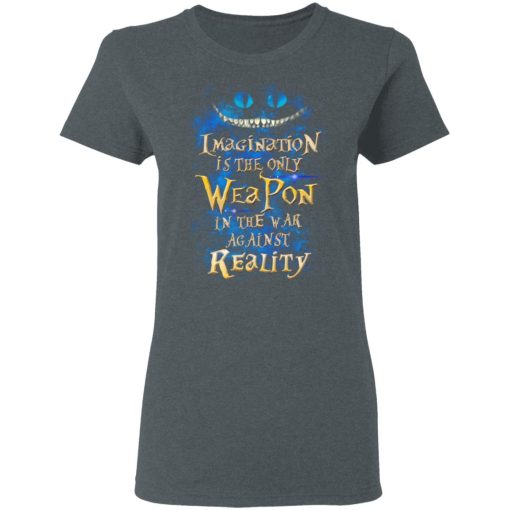 Alice in Wonderland Imagination Is The Only Weapon In The War Against Reality T-Shirts, Hoodies, Long Sleeve 11