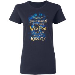 Alice in Wonderland Imagination Is The Only Weapon In The War Against Reality T-Shirts, Hoodies, Long Sleeve 37