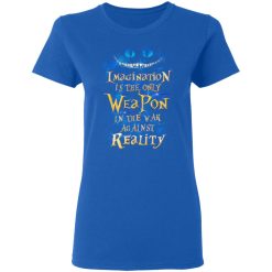 Alice in Wonderland Imagination Is The Only Weapon In The War Against Reality T-Shirts, Hoodies, Long Sleeve 39