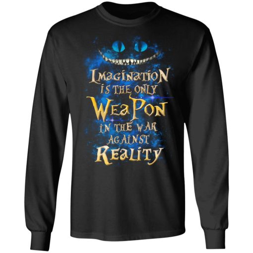 Alice in Wonderland Imagination Is The Only Weapon In The War Against Reality T-Shirts, Hoodies, Long Sleeve 17