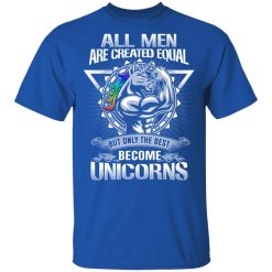 All Men Created Equal But Only The Best Become Unicorns T-Shirts, Hoodies, Long Sleeve 31