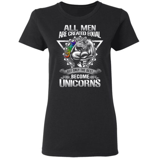 All Men Created Equal But Only The Best Become Unicorns T-Shirts, Hoodies, Long Sleeve 10