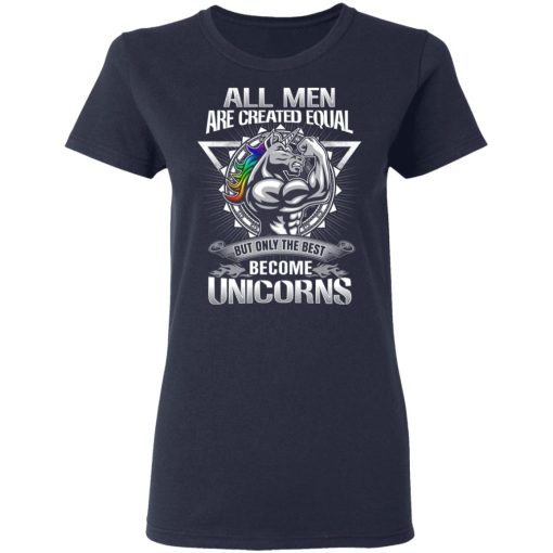 All Men Created Equal But Only The Best Become Unicorns T-Shirts, Hoodies, Long Sleeve 14