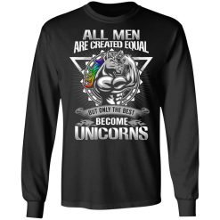 All Men Created Equal But Only The Best Become Unicorns T-Shirts, Hoodies, Long Sleeve 41