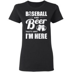 Baseball And Beer That's Why I'm Here T-Shirts, Hoodies, Long Sleeve 33