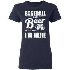 Baseball And Beer That's Why I'm Here T-Shirts, Hoodies, Long Sleeve 37