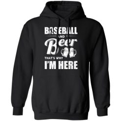 Baseball And Beer That's Why I'm Here T-Shirts, Hoodies, Long Sleeve 43