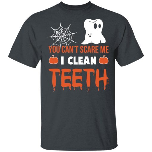 You Can’t Scare Me I Clean Teeth Dentist Halloween T-Shirts, Hoodies, Long Sleeve 3