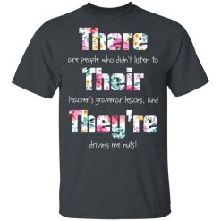 There Are People Who Didn’t Listen To Their Teacher’s Grammar Lessons And They’re Driving Me Nuts Teacher T-Shirts, Hoodies, Long Sleeve 27