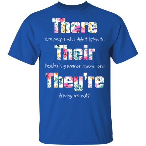 There Are People Who Didn’t Listen To Their Teacher’s Grammar Lessons And They’re Driving Me Nuts Teacher T-Shirts, Hoodies, Long Sleeve 7