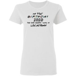 My 41st Birthday 2020 The One Where I Was In Lockdown T-Shirts, Hoodies, Long Sleeve 31