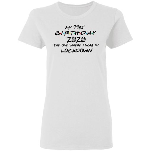 My 41st Birthday 2020 The One Where I Was In Lockdown T-Shirts, Hoodies, Long Sleeve 9