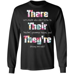 There Are People Who Didn’t Listen To Their Teacher’s Grammar Lessons And They’re Driving Me Nuts Teacher T-Shirts, Hoodies, Long Sleeve 42