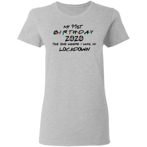 My 41st Birthday 2020 The One Where I Was In Lockdown T-Shirts, Hoodies, Long Sleeve 11