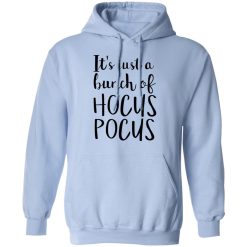 Hocus Pocus It’s Just A Bunch Of Hocus Pocus T-Shirts, Hoodies, Long Sleeve 45