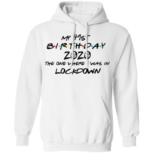 My 41st Birthday 2020 The One Where I Was In Lockdown T-Shirts, Hoodies, Long Sleeve 21