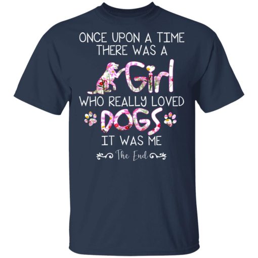 Once Upon A Time There Was A Girl Who Really Loved Dogs It Was Me T-Shirts, Hoodies, Long Sleeve 5