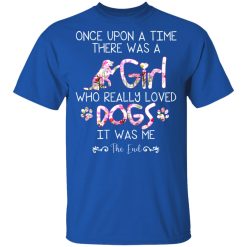 Once Upon A Time There Was A Girl Who Really Loved Dogs It Was Me T-Shirts, Hoodies, Long Sleeve 32