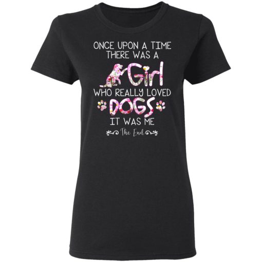 Once Upon A Time There Was A Girl Who Really Loved Dogs It Was Me T-Shirts, Hoodies, Long Sleeve 9