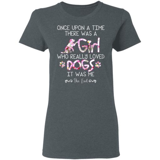 Once Upon A Time There Was A Girl Who Really Loved Dogs It Was Me T-Shirts, Hoodies, Long Sleeve 12