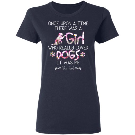 Once Upon A Time There Was A Girl Who Really Loved Dogs It Was Me T-Shirts, Hoodies, Long Sleeve 13