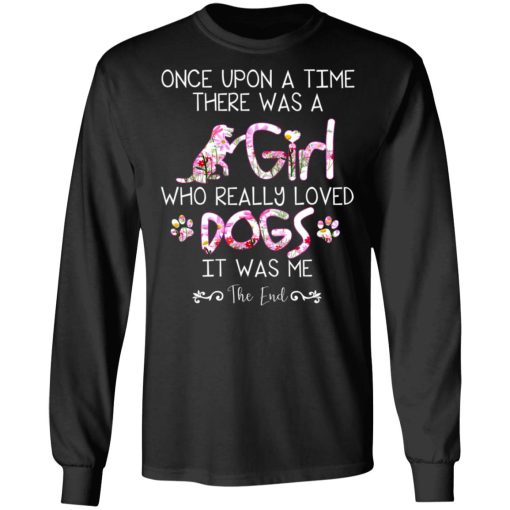 Once Upon A Time There Was A Girl Who Really Loved Dogs It Was Me T-Shirts, Hoodies, Long Sleeve 18